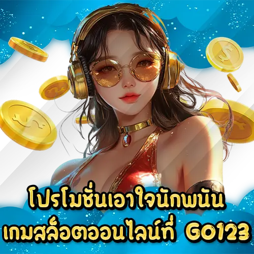 โปรโมชั่นเอาใจนักพนันเกมสล็อตออนไลน์ที่ GO123 GO123 slot